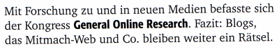 Mit der Forschung zu und in neuen Medien befasste sich der Kongress General Online Research. Fazit: Blogs, das Mitmach-Web und Co. bleiben weiter ein Rätsel