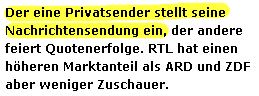 Der eine Privatsender stellt seine Nachrichtensendung ein, der andere feiert Quotenerfolge. RTL hat einen höheren Marktanteil als ARD und ZDF aber weniger Zuschauer.